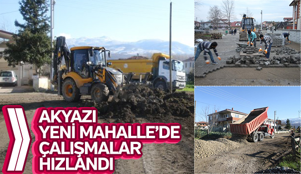 AKYAZI YENİ MAHALLE DE ÇALIŞMALAR HIZLANDI