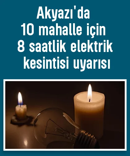Akyazı'da 10 mahalle için 8 saatlik elektrik kesintisi uyarısı
