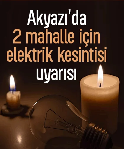 Akyazı'da 2 mahalle için elektrik kesintisi uyarısı