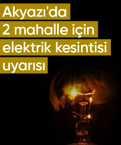 Akyazı'da 2 mahalle için elektrik kesintisi uyarısı