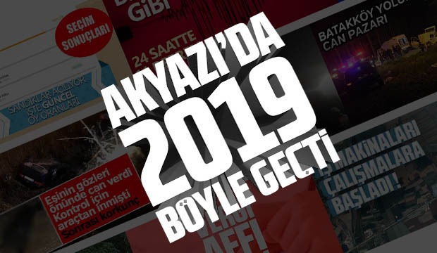 Akyazıda 2019 böyle geçti