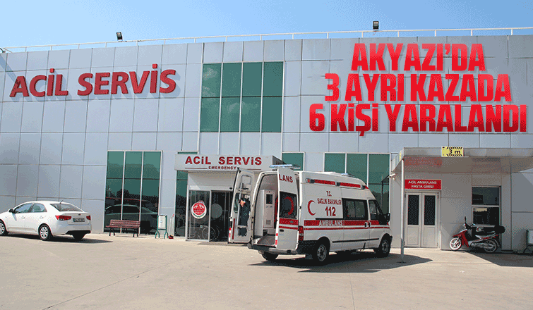 Akyazıda 3 ayrı kazada 6 kişi yaralandı