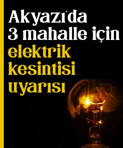 Akyazı'da 3 mahalle için elektrik kesintisi uyarısı