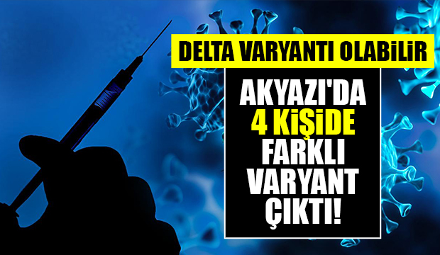 Akyazıda 4 kişide farklı varyant çıktı