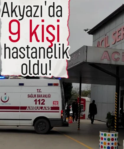 Akyazı'da 9 kişi hastanelik oldu!