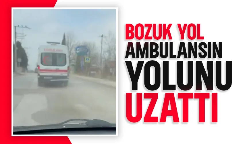 Akyazı’da ambulans bozuk yol nedeniyle dolaştı