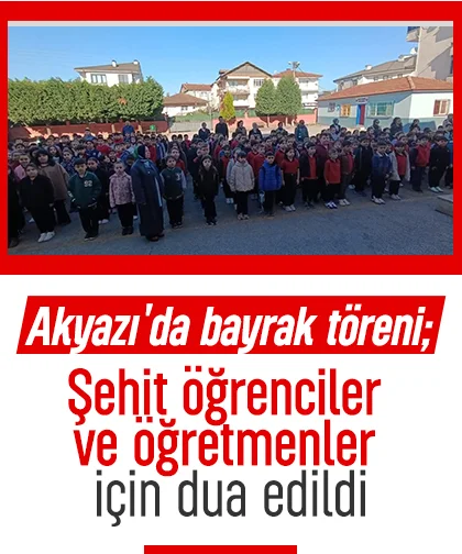 Akyazı'da bayrak töreni; Şehit öğrenciler ve öğretmenler için dua edildi