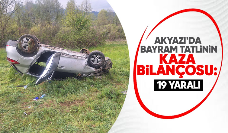 Akyazıda bayram tatilinde yaşanan kazalarda 19 kişi yaralandı