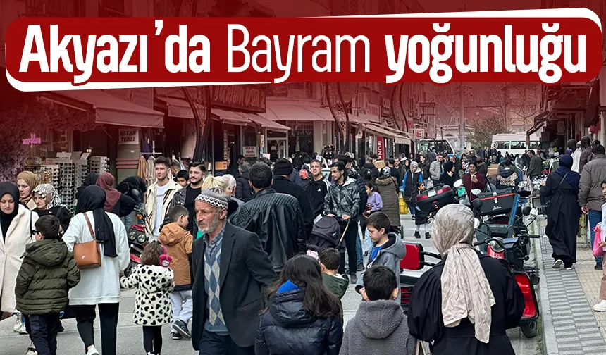 Akyazı’da bayram yoğunluğu artıyor