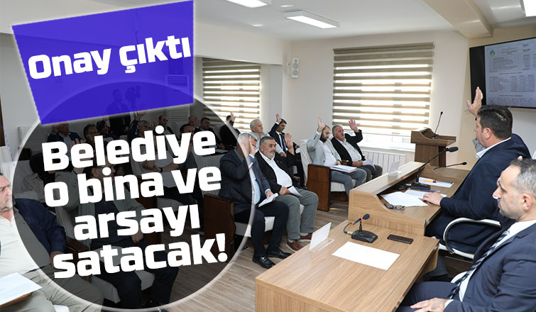 Akyazıda belediyenin bina ve arsa satışına meclisten izin çıktı