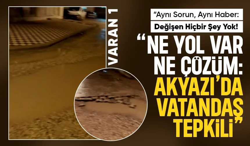 Akyazı’da Bozuk Yol Tepkisi: Yağmurda Sokak Göle Dönüyor