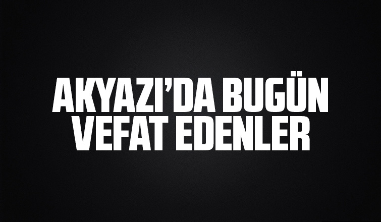 Akyazıda bugün vefat edenler