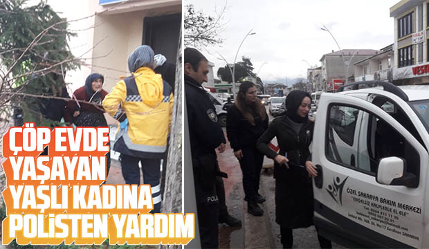 Akyazıda çöp evde yaşayan yaşlı kadın bakım evine yerleştirildi