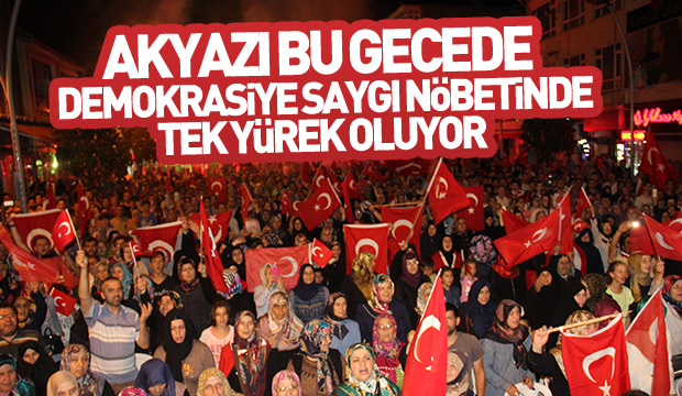 Akyazıda Demokrasiye Saygı Nöbeti Bu Gecede Devam Ediyor