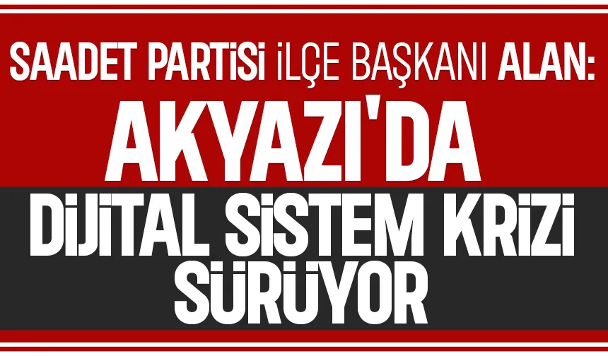 Akyazı’da dijital sistem krizi sürüyor açıklaması