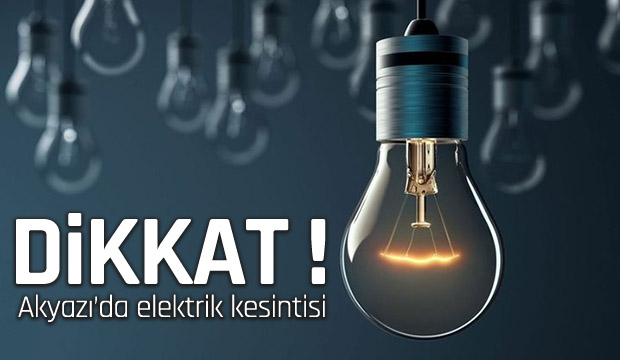 Akyazıda elektrik kesintisi yaşanacak