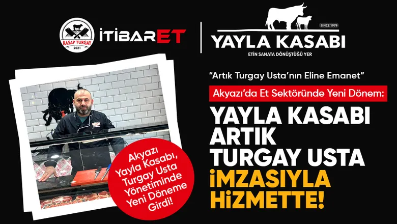 Akyazı’da Et Sektöründe Yeni Dönem: İtibar Et işletmesinin sahibi Kasap Turgay Usta, Yayla Kasabı’nı bünyesine kattı.