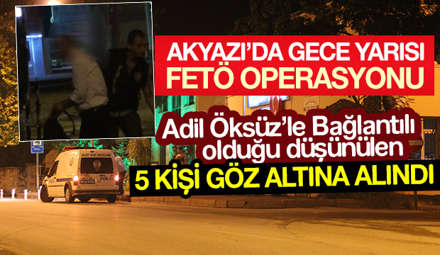 AKYAZI'DA GECE FETÖ OPERASYONU