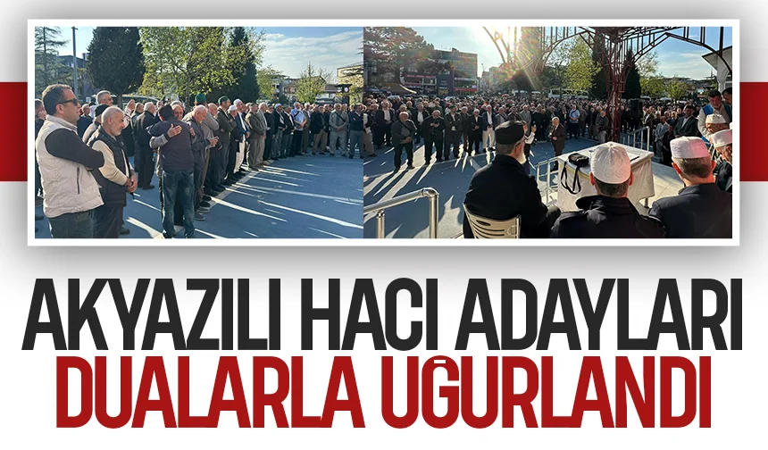 Akyazı'da hacı adayları dualarla kutsal topraklara uğurlandı