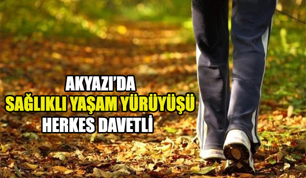 Akyazıda hareketli yaşa sağlıklı kal yürüyüşü