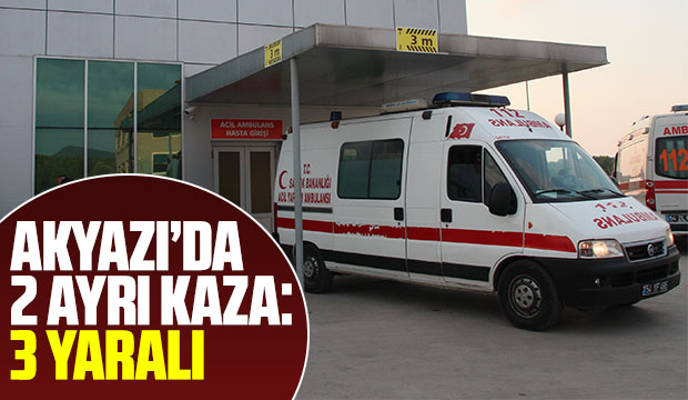 Akyazıda iki ayrı kaza 3 yaralı