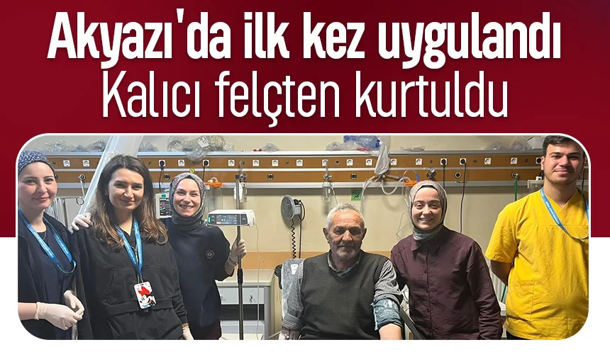 Akyazı'da ilk kez uygulanan tedavi ile kalıcı felçten kurtuldu