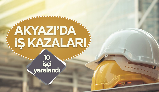 Akyazıda iş kazaları 10 işçi yaralandı