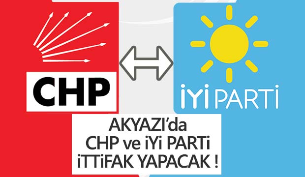 Akyazıda İYİ Parti ve CHP ittifak yapacak