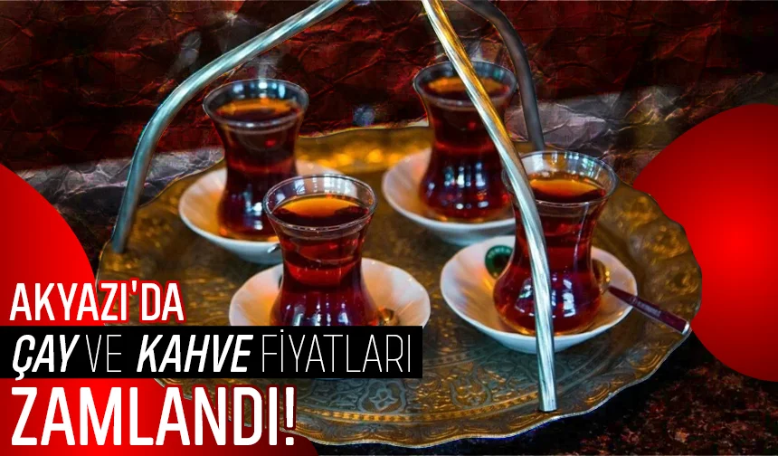 Akyazı'da kahvehanelerde çay ve kahve zamlandı