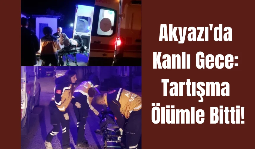 Akyazı’da Kavga Kanlı Bitti: 1 Kişi Hayatını Kaybetti