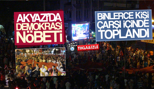 Akyazıda Milli İrade ve Demokrasi Nöbeti