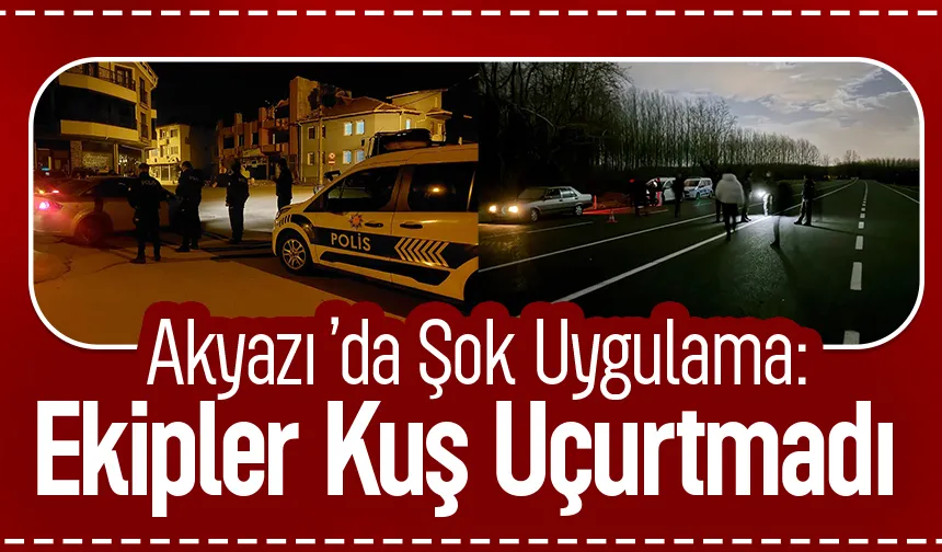 Akyazı’da Polis ve Bekçi Ekiplerinden Geniş Çaplı Asayiş Uygulaması
