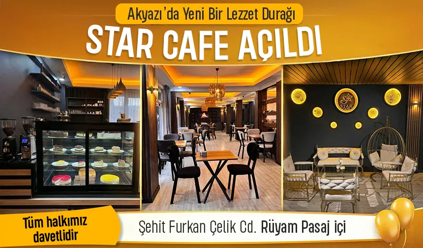 Akyazı’da Yeni Bir Lezzet Durağı: Star Cafe Kapılarını Açtı!