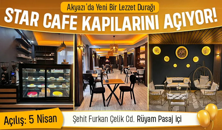 Akyazı’da Yeni Bir Lezzet Durağı: Star Cafe Kapılarını Açtı!