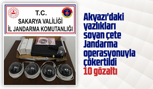 Akyazıdaki yazlıkları soyan çete Jandarma operasyonuyla çökertildi