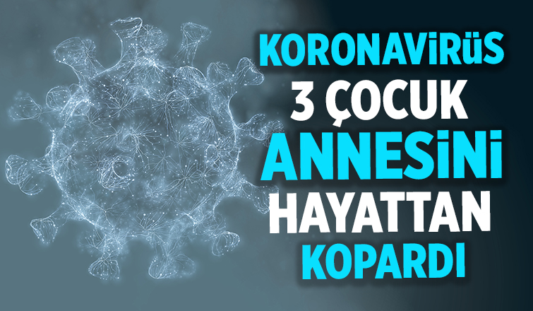 Akyazılı 3 çocuk annesi koronaya yenik düştü