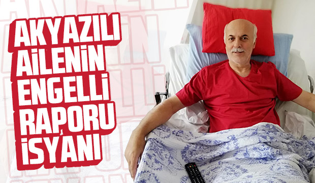 Akyazılı ailenin engelli raporu isyanı