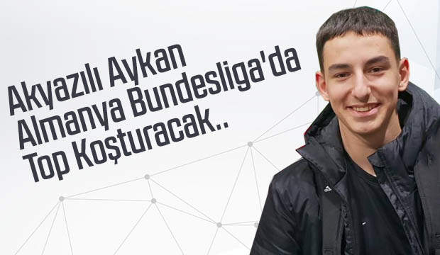 Akyazılı Aykan Almanya Bundesligada Top Koşturacak