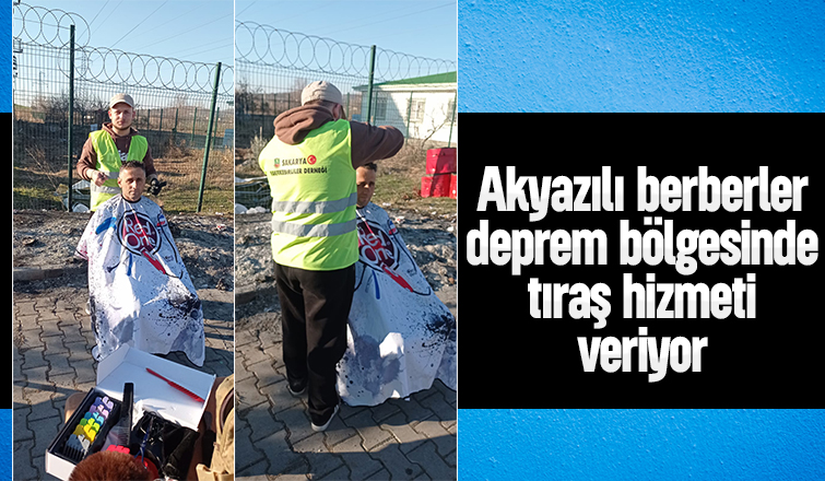 Akyazılı berberler depremzedelere tıraş hizmeti veriyor