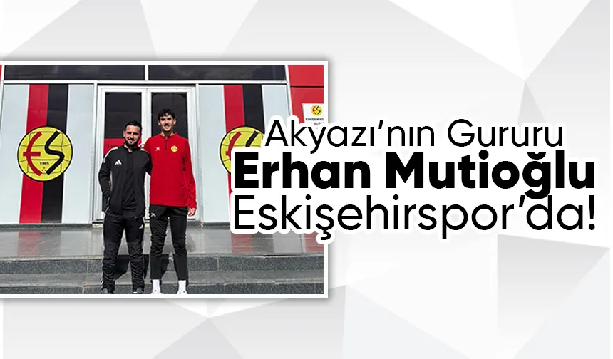 Akyazılı futbolcu Eskişehirspor'a transfer oldu