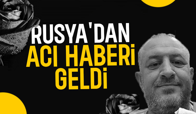 Akyazılı gurbetçi Rusya'da hayatını kaybetti