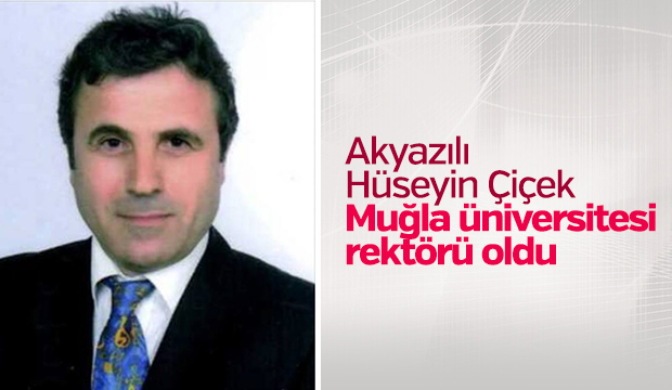 Akyazılı Hüseyin Çiçek Muğla Üniversitesi Rektörü Oldu