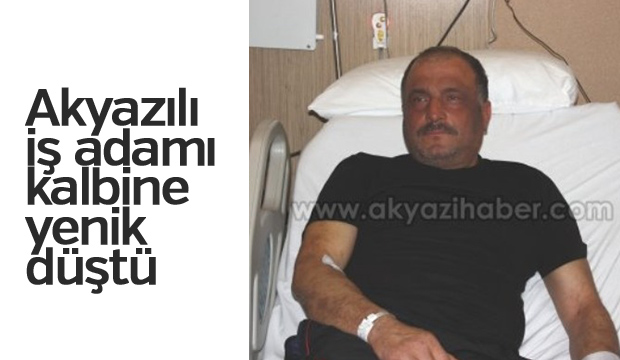 Akyazılı iş adamı kalbine yenik düştü