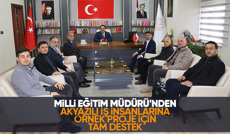 Akyazılı iş insanlarından ÖSEL projesi için Milli Eğitim Müdürü'ne ziyaret