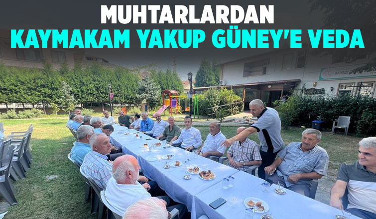 Akyazılı muhtarlar Kaymakam Güney ile vedalaştı