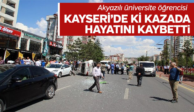 Akyazılı Öğrenci Kayseride ki Kazada Hayatını Kaybetti