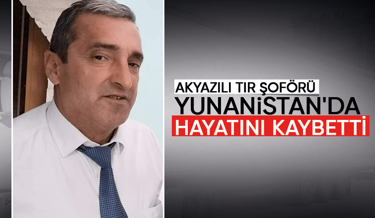 Akyazılı tır şoföründen acı haber