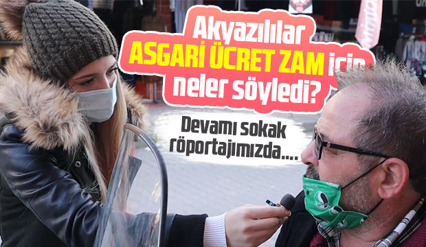 Akyazılılar asgari ücret zammı için neler düşünüyor