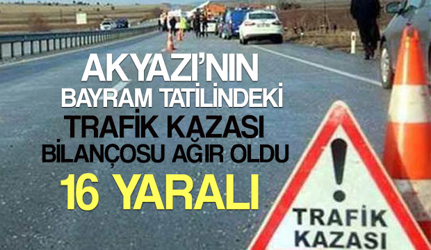 Akyazının Bayram Tatili Trafik Kazası Bilançosu Ağır Oldu