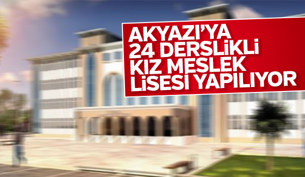AKYAZI'YA KIZ MESLEK LİSESİ YAPILIYOR